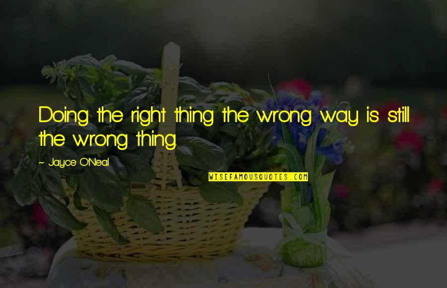 Shrestha Md Quotes By Jayce O'Neal: Doing the right thing the wrong way is