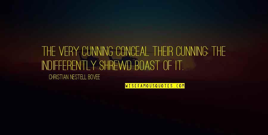 Shrewd Quotes By Christian Nestell Bovee: The very cunning conceal their cunning; the indifferently