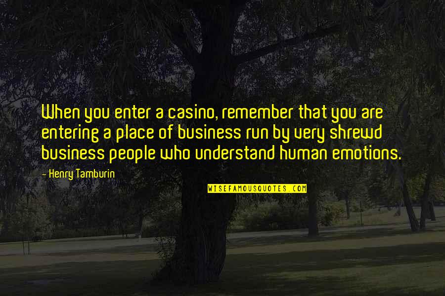 Shrewd Quotes By Henry Tamburin: When you enter a casino, remember that you