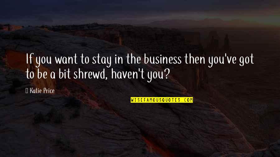 Shrewd Quotes By Katie Price: If you want to stay in the business