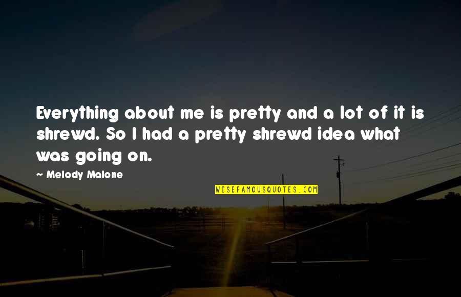 Shrewd Quotes By Melody Malone: Everything about me is pretty and a lot