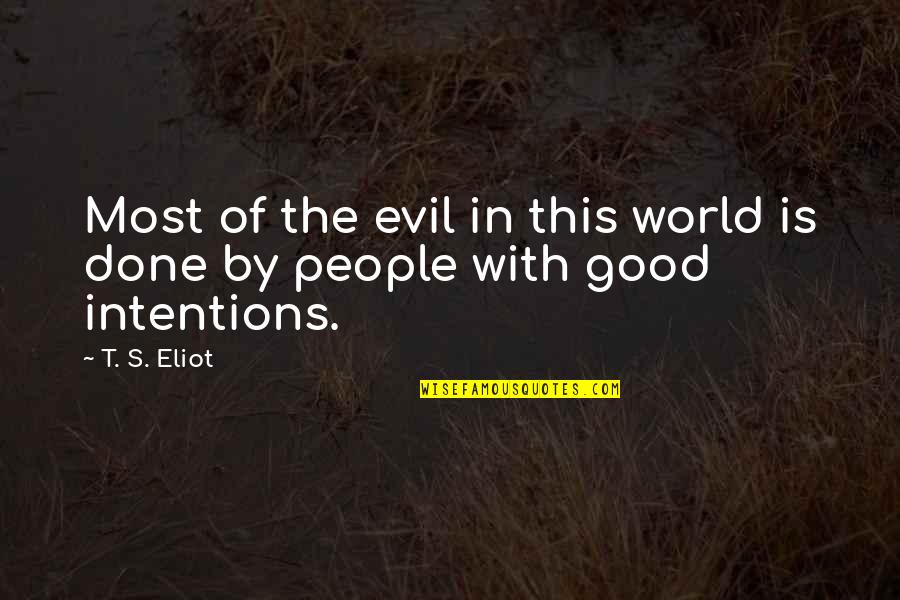 Shrewish Synonym Quotes By T. S. Eliot: Most of the evil in this world is
