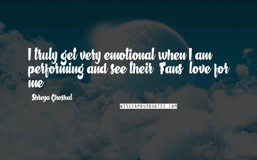 Shreya Ghoshal quotes: I truly get very emotional when I am performing and see their (Fans) love for me.