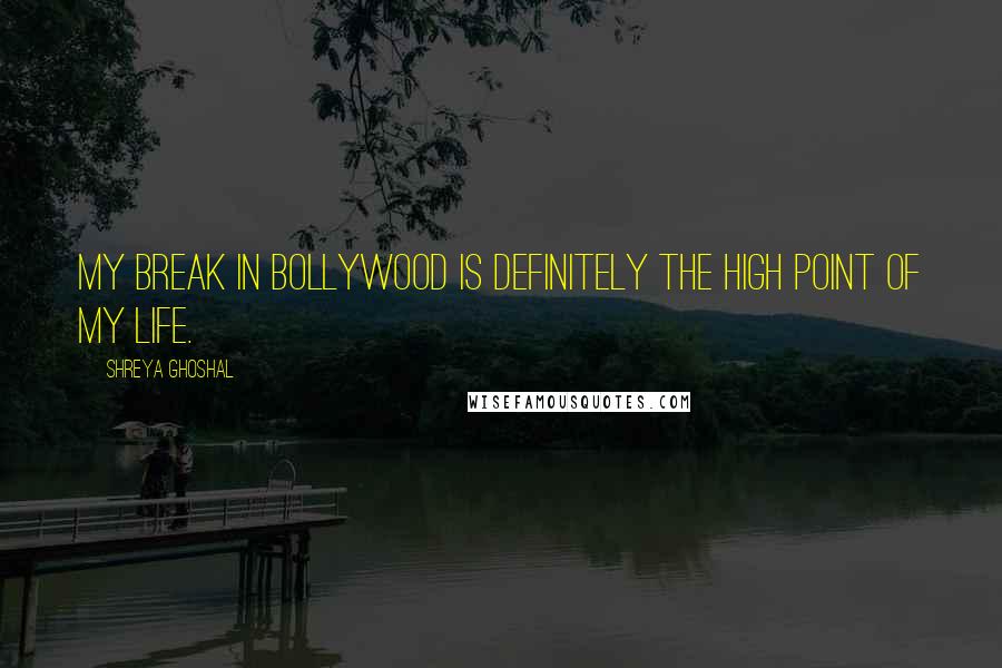 Shreya Ghoshal quotes: My break in Bollywood is definitely the high point of my life.