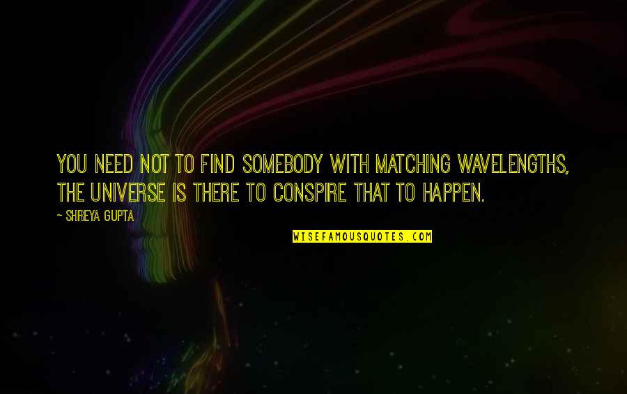 Shreya Your Quotes By Shreya Gupta: You need not to find somebody with matching