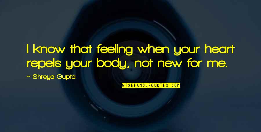 Shreya Your Quotes By Shreya Gupta: I know that feeling when your heart repels