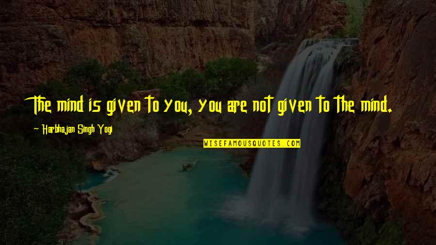 Shreyas Et Quotes By Harbhajan Singh Yogi: The mind is given to you, you are Shreyas Et Quotes By Harbhajan Singh Yogi: The mind is given to you, you are