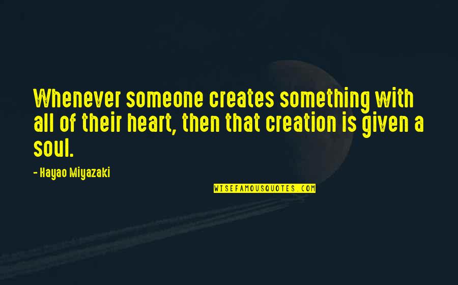 Shreyash Barmate Quotes By Hayao Miyazaki: Whenever someone creates something with all of their Shreyash Barmate Quotes By Hayao Miyazaki: Whenever someone creates something with all of their