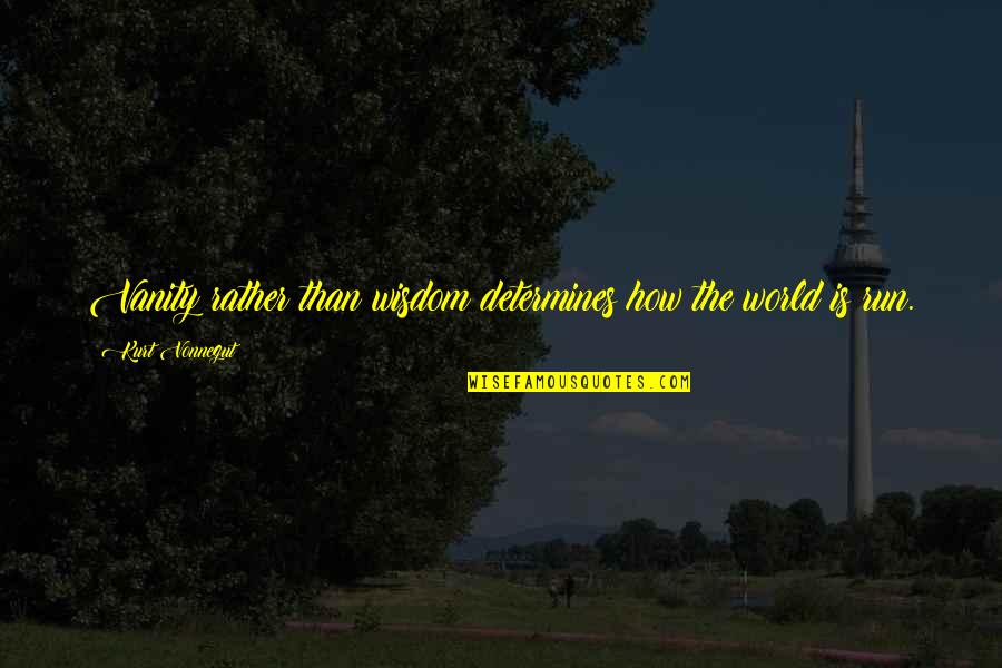 Shri Arvind Quotes By Kurt Vonnegut: Vanity rather than wisdom determines how the world