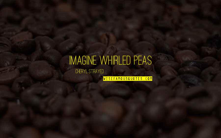 Shri Ganesh Quotes By Cheryl Strayed: IMAGINE WHIRLED PEAS