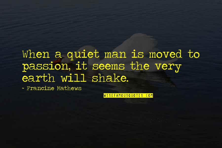 Shri Krishna Inspirational Quotes By Francine Mathews: When a quiet man is moved to passion,