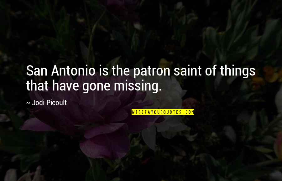 Shri Matajis Quotes By Jodi Picoult: San Antonio is the patron saint of things
