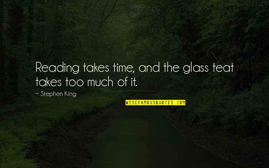 Shri Matajis Quotes By Stephen King: Reading takes time, and the glass teat takes