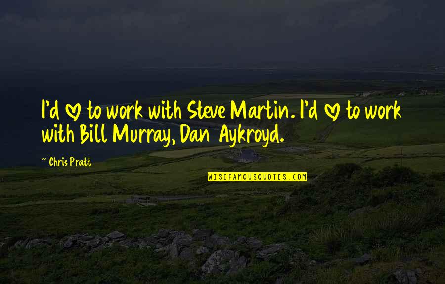 Shri Pattabhi Jois Quotes By Chris Pratt: I'd love to work with Steve Martin. I'd