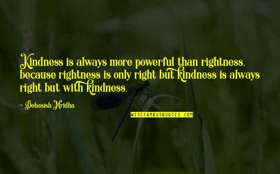 Shri Quotes By Debasish Mridha: Kindness is always more powerful than rightness, because Shri Quotes By Debasish Mridha: Kindness is always more powerful than rightness, because
