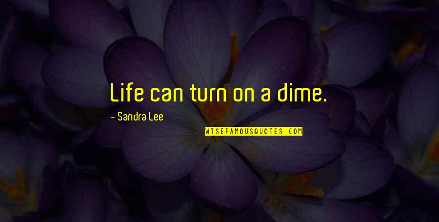 Shri Quotes By Sandra Lee: Life can turn on a dime. Shri Quotes By Sandra Lee: Life can turn on a dime.