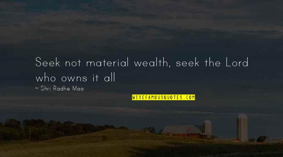 Shri Quotes By Shri Radhe Maa: Seek not material wealth, seek the Lord who Shri Quotes By Shri Radhe Maa: Seek not material wealth, seek the Lord who