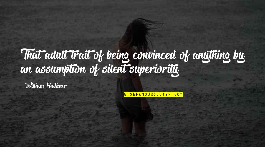 Shri Quotes By William Faulkner: That adult trait of being convinced of anything