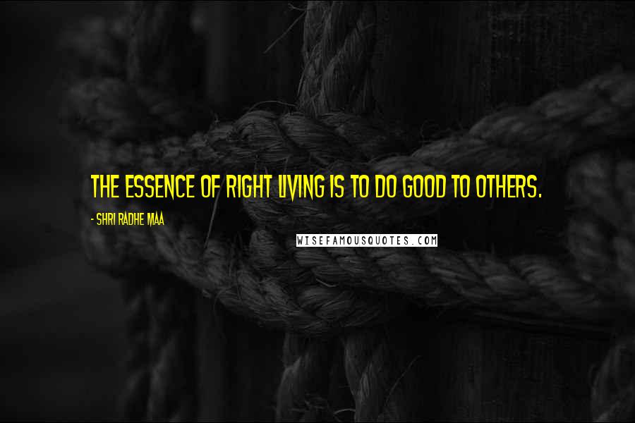 Shri Radhe Maa quotes: The essence of right living is to do good to others.