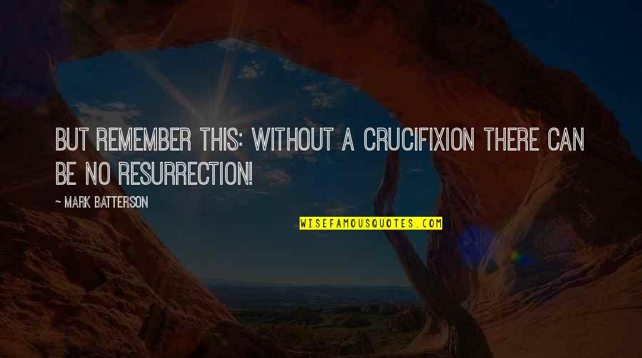 Shri Ram Best Quotes By Mark Batterson: But remember this: without a crucifixion there can