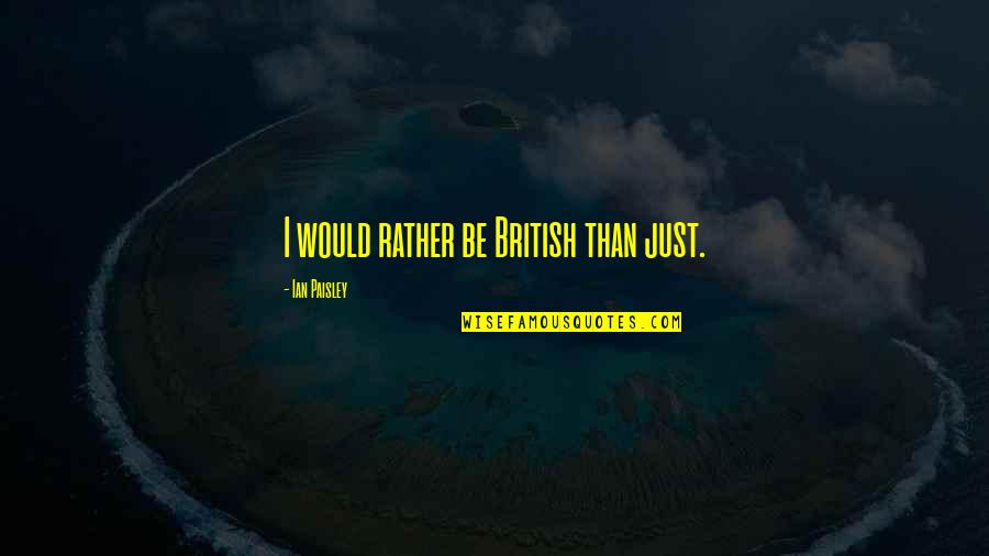 Shri Sai Baba Shirdi Pictures Quotes By Ian Paisley: I would rather be British than just.