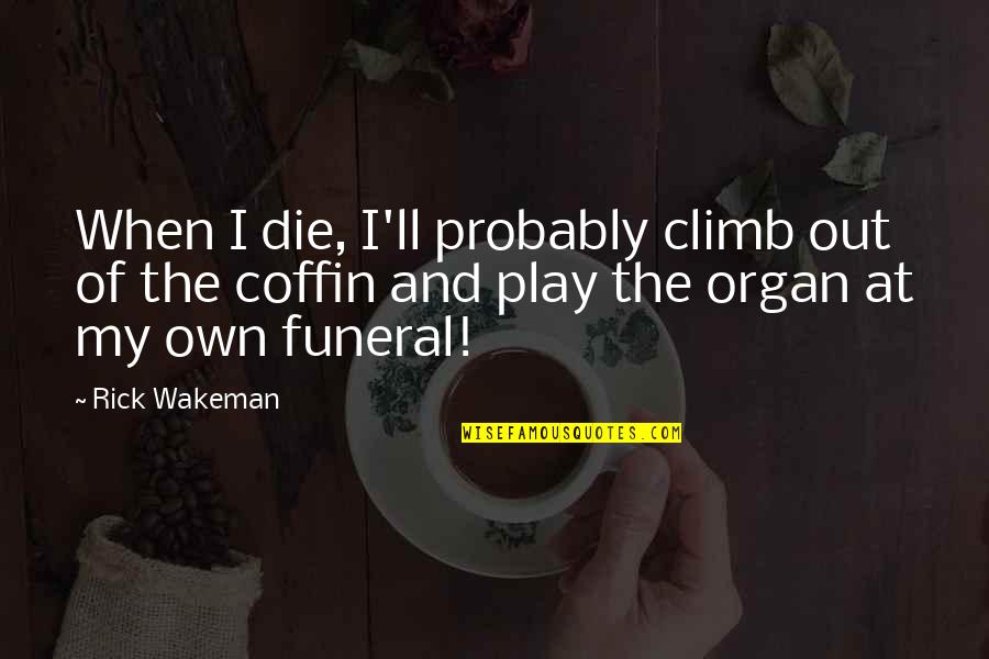 Shri Satpal Ji Maharaj Quotes By Rick Wakeman: When I die, I'll probably climb out of