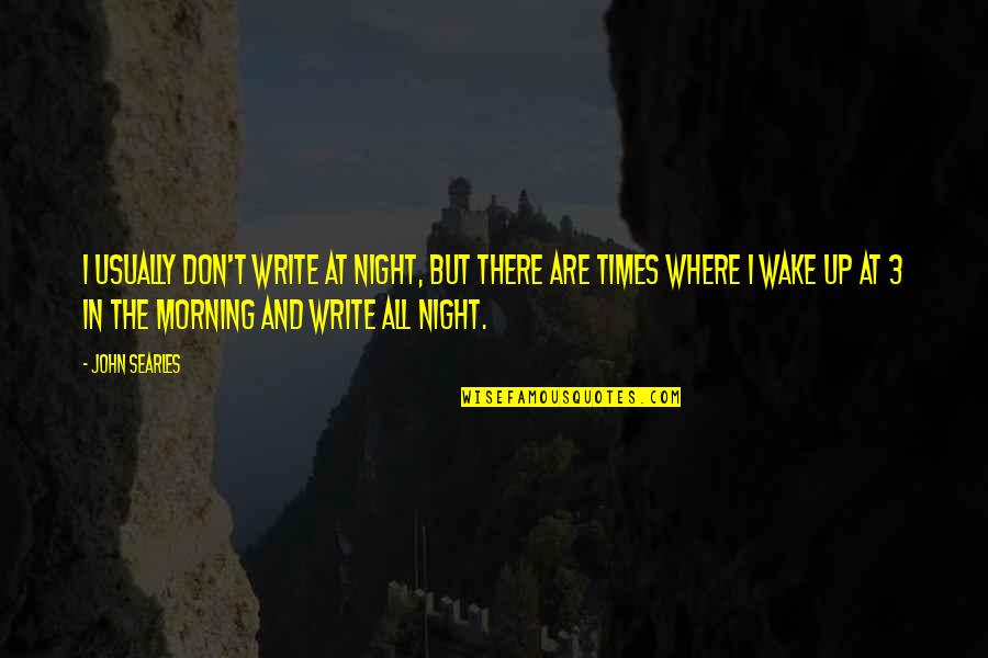 Shridharani Gallery Quotes By John Searles: I usually don't write at night, but there Shridharani Gallery Quotes By John Searles: I usually don't write at night, but there
