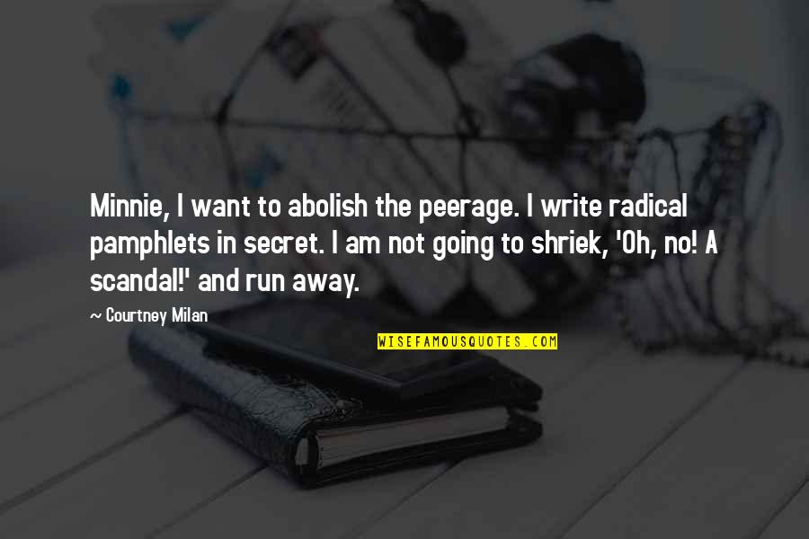 Shriek Quotes By Courtney Milan: Minnie, I want to abolish the peerage. I
