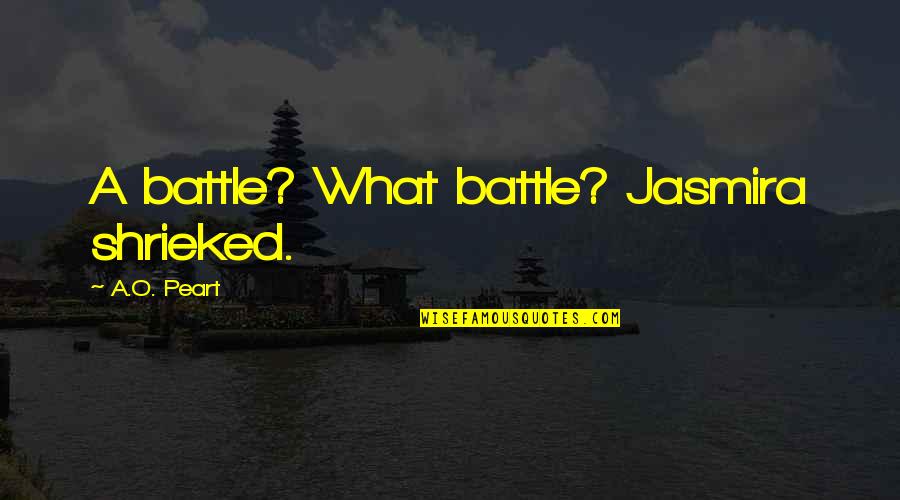 Shrieked Quotes By A.O. Peart: A battle? What battle? Jasmira shrieked.