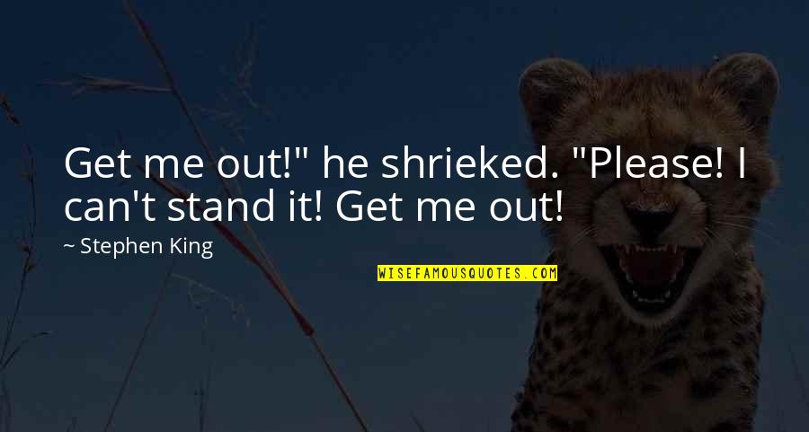 Shrieked Quotes By Stephen King: Get me out!" he shrieked. "Please! I can't