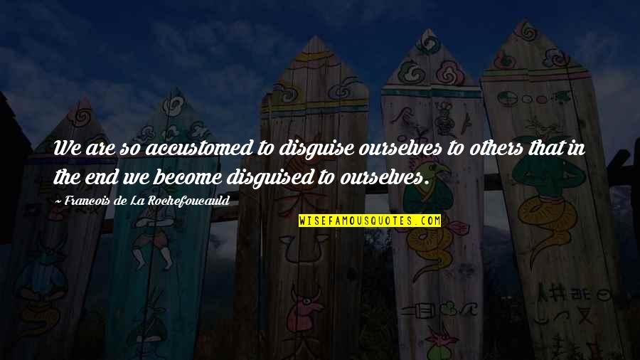 Shrieker 5e Quotes By Francois De La Rochefoucauld: We are so accustomed to disguise ourselves to Shrieker 5e Quotes By Francois De La Rochefoucauld: We are so accustomed to disguise ourselves to