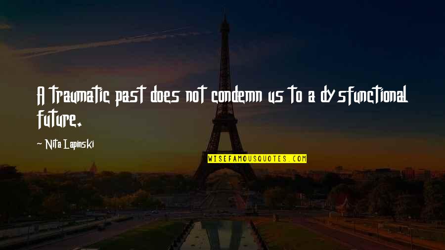 Shrieker Darkest Quotes By Nita Lapinski: A traumatic past does not condemn us to Shrieker Darkest Quotes By Nita Lapinski: A traumatic past does not condemn us to
