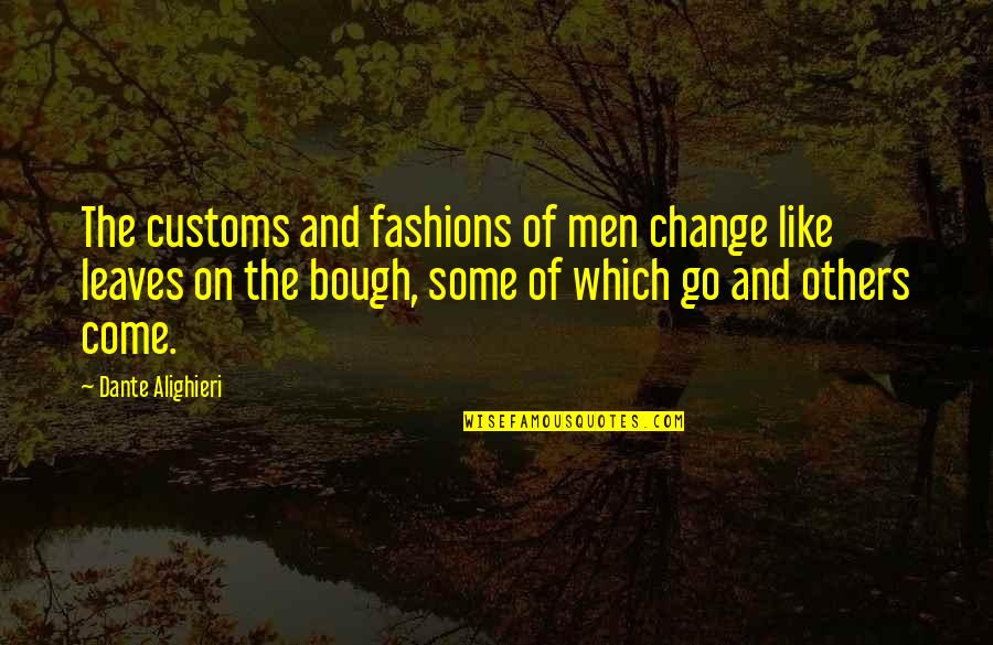 Shrieker Quotes By Dante Alighieri: The customs and fashions of men change like