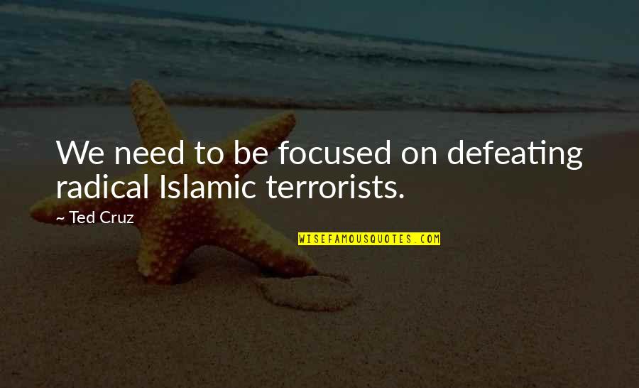 Shrieks Shoes Quotes By Ted Cruz: We need to be focused on defeating radical