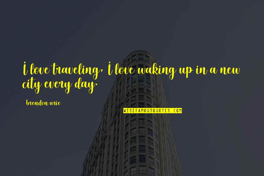 Shrier Martin Quotes By Brendon Urie: I love traveling, I love waking up in Shrier Martin Quotes By Brendon Urie: I love traveling, I love waking up in