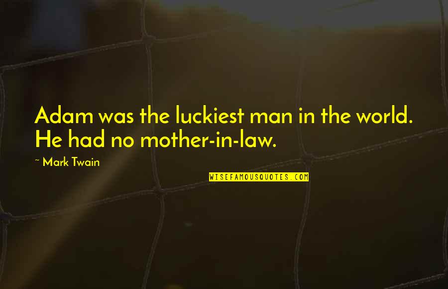 Shrier Martin Quotes By Mark Twain: Adam was the luckiest man in the world.