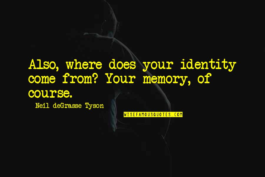 Shrieves Quotes By Neil DeGrasse Tyson: Also, where does your identity come from? Your