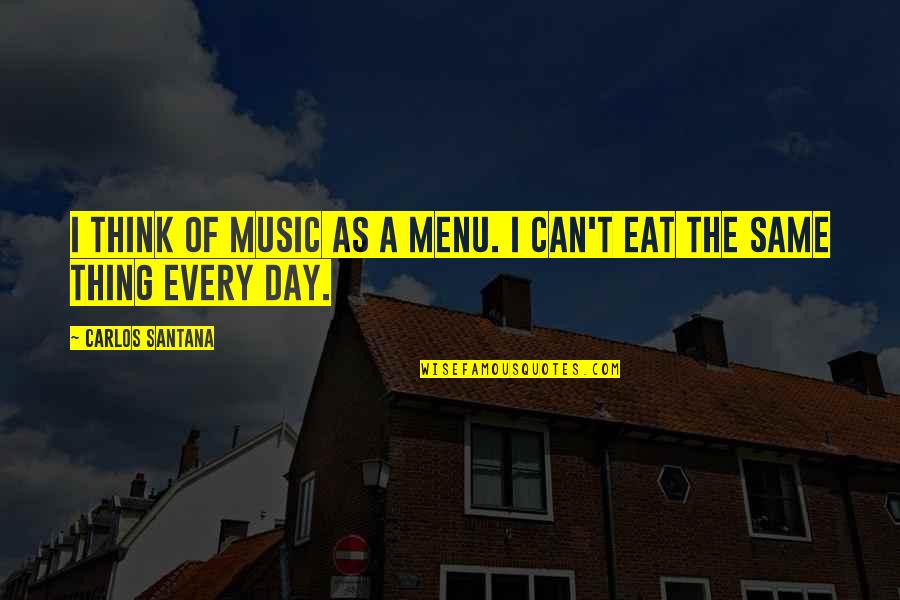Shrikin Quotes By Carlos Santana: I think of music as a menu. I Shrikin Quotes By Carlos Santana: I think of music as a menu. I