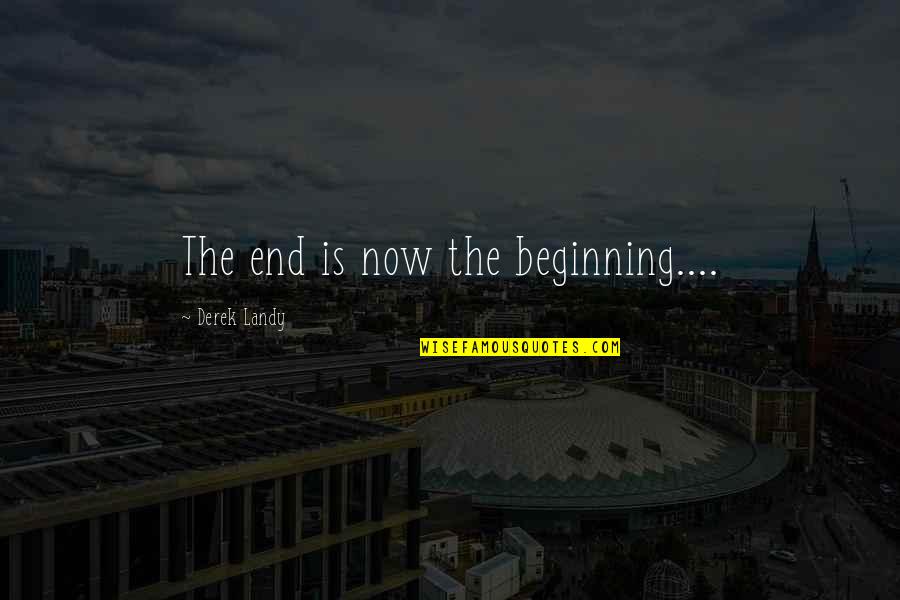Shrilled Quotes By Derek Landy: The end is now the beginning.... Shrilled Quotes By Derek Landy: The end is now the beginning....
