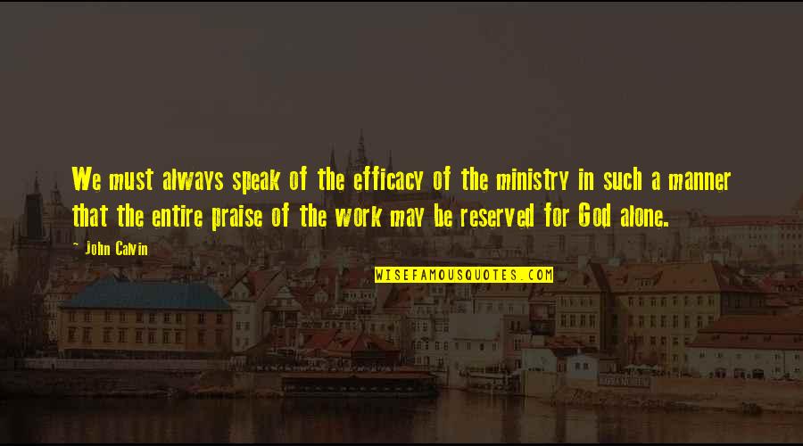 Shriller Quotes By John Calvin: We must always speak of the efficacy of Shriller Quotes By John Calvin: We must always speak of the efficacy of