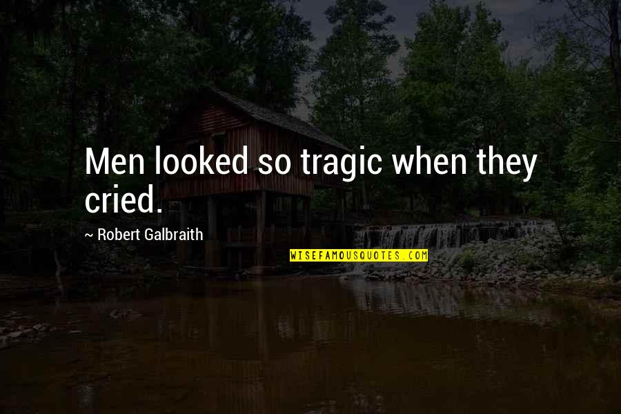 Shrillness Quotes By Robert Galbraith: Men looked so tragic when they cried.