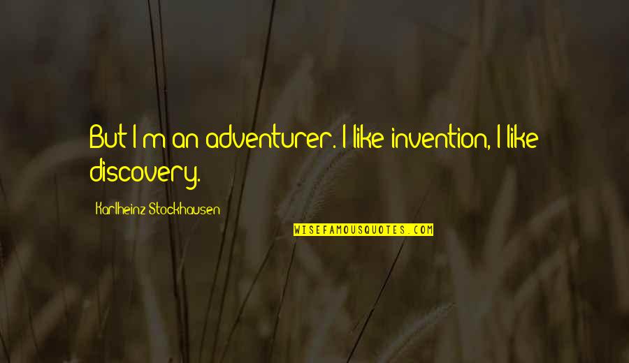 Shrills Show Quotes By Karlheinz Stockhausen: But I'm an adventurer. I like invention, I Shrills Show Quotes By Karlheinz Stockhausen: But I'm an adventurer. I like invention, I