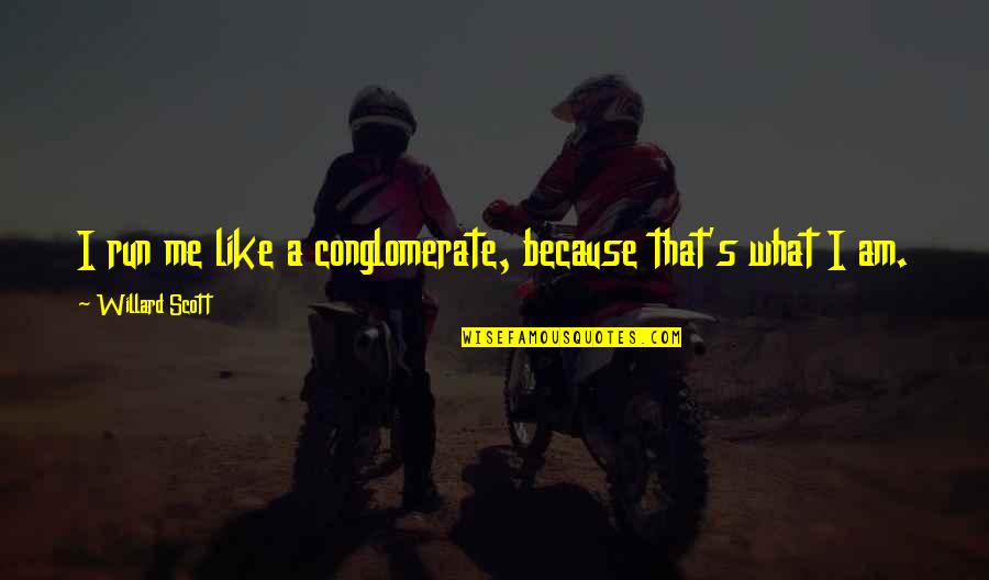 Shrills Show Quotes By Willard Scott: I run me like a conglomerate, because that's Shrills Show Quotes By Willard Scott: I run me like a conglomerate, because that's