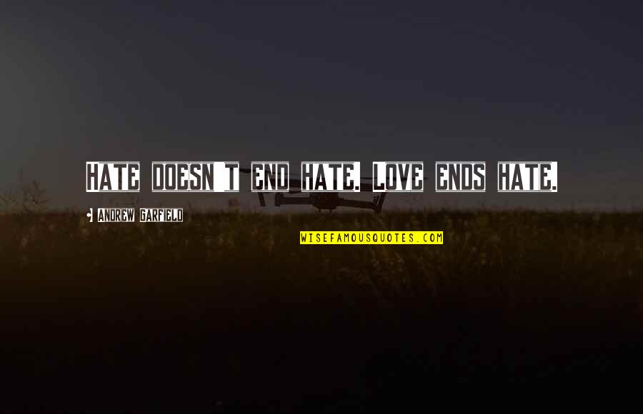 Shrilly Means Quotes By Andrew Garfield: Hate doesn't end hate. Love ends hate. Shrilly Means Quotes By Andrew Garfield: Hate doesn't end hate. Love ends hate.