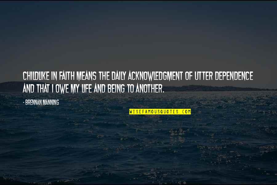 Shrilly Means Quotes By Brennan Manning: Childlike in faith means the daily acknowledgment of Shrilly Means Quotes By Brennan Manning: Childlike in faith means the daily acknowledgment of
