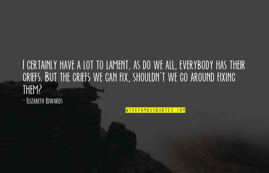 Shrilly Means Quotes By Elizabeth Edwards: I certainly have a lot to lament, as Shrilly Means Quotes By Elizabeth Edwards: I certainly have a lot to lament, as