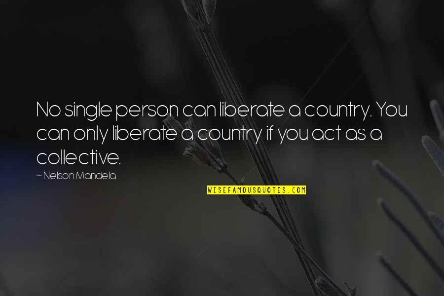 Shrilly Means Quotes By Nelson Mandela: No single person can liberate a country. You Shrilly Means Quotes By Nelson Mandela: No single person can liberate a country. You