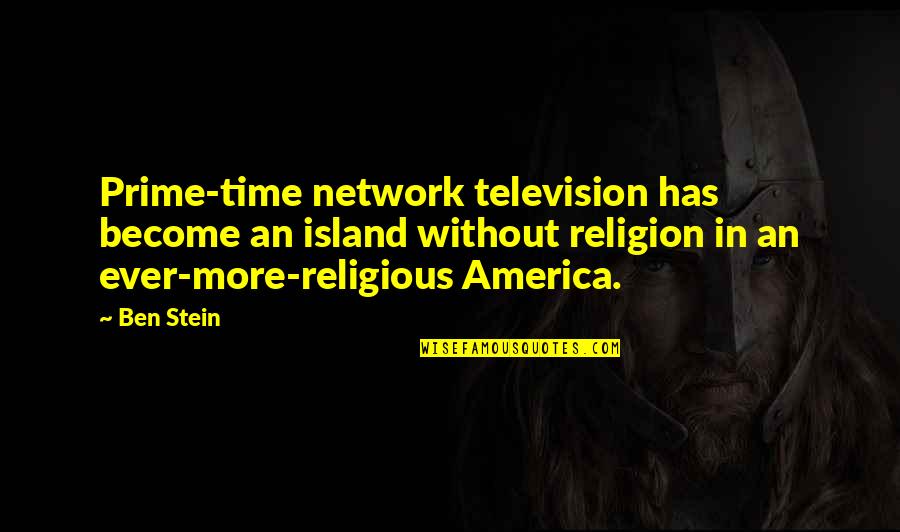 Shrilly Quotes By Ben Stein: Prime-time network television has become an island without
