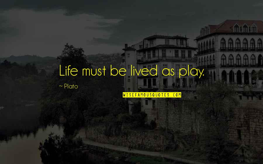 Shrilly Quotes By Plato: Life must be lived as play.