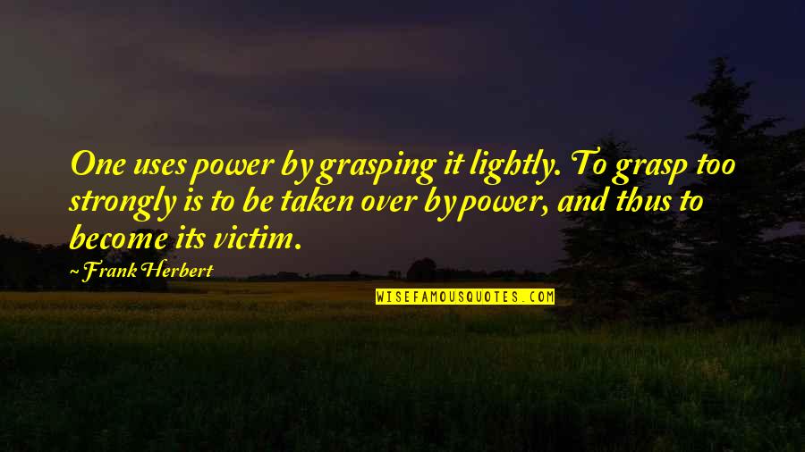 Shrimad Bhagwat Gita Quotes By Frank Herbert: One uses power by grasping it lightly. To Shrimad Bhagwat Gita Quotes By Frank Herbert: One uses power by grasping it lightly. To